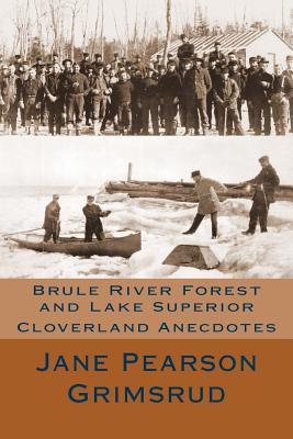 Brule River Forest and Lake Superior: Cloverland Anecdotes - Jane Pearson Grimsrud