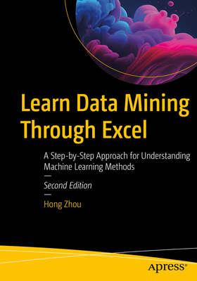 Learn Data Mining Through Excel: A Step-By-Step Approach for Understanding Machine Learning Methods - Hong Zhou
