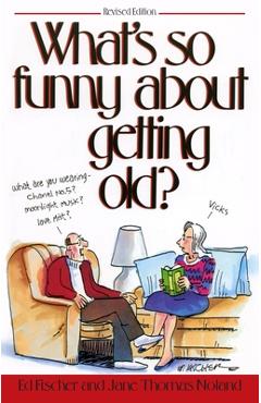 Coperta cărții 'What's So Funny about Getting Old? - Ed Fischer'