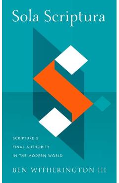 Poza produsului Sola Scriptura: Scripture's Final Authority in the Modern World - Ben Witherington