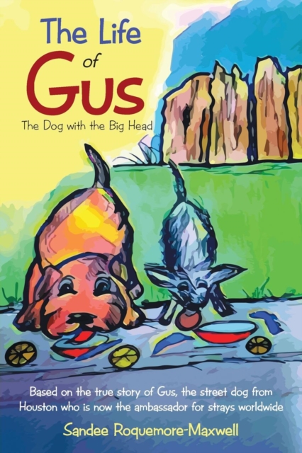 The Life of Gus: The Dog with the Big Head - Sandee Roquemore-maxwell