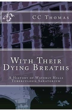 Coperta cărții 'With Their Dying Breaths: A History of Waverly Hills Tuberculosis Sanatorium - Cc Thomas'