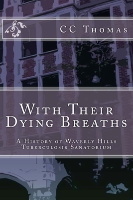 Coperta cărții 'With Their Dying Breaths: A History of Waverly Hills Tuberculosis Sanatorium - Cc Thomas'
