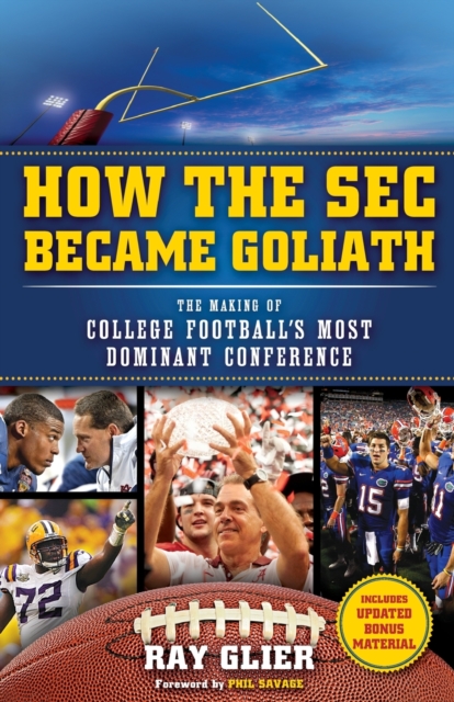 How the SEC Became Goliath: The Making of College Football's Most Dominant Conference - Ray Glier