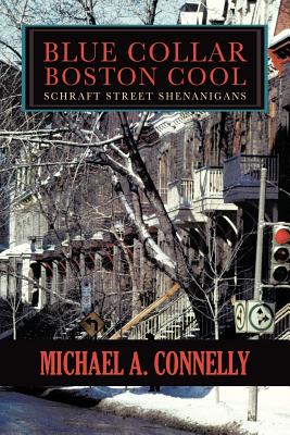 Blue Collar Boston Cool: Schraft Street Shenanigans - Michael A. Connelly