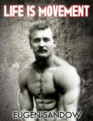 Life is Movement: The Physical Reconstruction and Regeneration of the People (A Diseaseless World) - Eugen Sandow