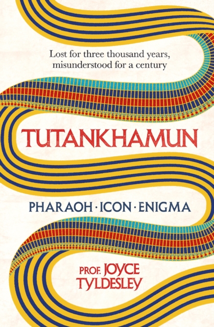 Tutankhamun: Lost for Three Thousand Years, Misunderstood for a Century - Joyce Tyldesley