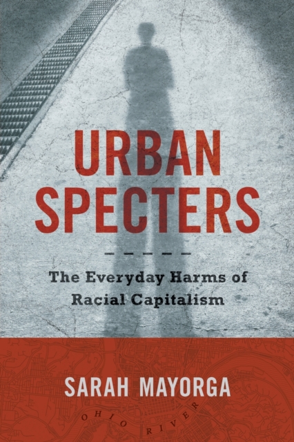 Urban Specters: The Everyday Harms of Racial Capitalism - Sarah Mayorga