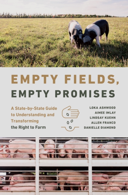 Empty Fields, Empty Promises: A State-By-State Guide to Understanding and Transforming the Right to Farm - Loka Ashwood