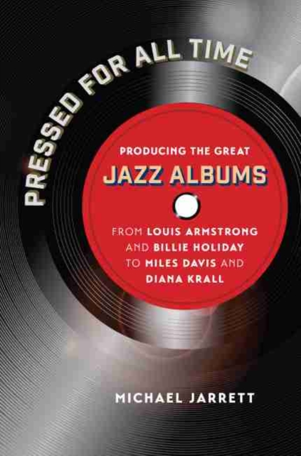 Coperta cărții 'Pressed for All Time: Producing the Great Jazz Albums from Louis Armstrong and Billie Holiday to Miles Davis and Diana'