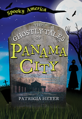 The Ghostly Tales of Panama City - Patricia Heyer