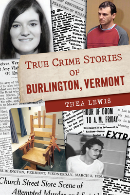 True Crime Stories of Burlington, Vermont - Thea Lewis