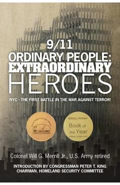 Coperta cărții '9/11 Ordinary People: Extraordinary Heroes: NYC - The First Battle in the War Against Terror! - Will G. Merrill Jr'