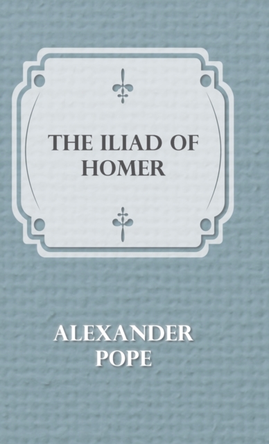 The Illiad Of Homer - Alexander Pope