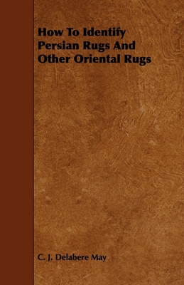 How to Identify Persian Rugs and Other Oriental Rugs - C. J. Delabere May