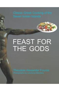 Poza produsului Feast for the Gods: Classic Greek Cooking of the Seven Ionian Islands - Theodore Alexander Fouros