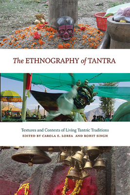 The Ethnography of Tantra: Textures and Contexts of Living Tantric Traditions - Carola Erika Lorea
