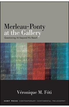 Poza produsului Merleau-Ponty at the Gallery: Questioning Art Beyond His Reach - Véronique M. Fóti