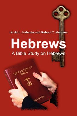 Hebrews: A Bible Study on Hebrews - David L. Eubanks