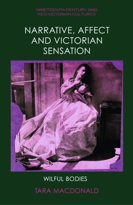 Narrative, Affect and Victorian Sensation: Wilful Bodies - Tara Macdonald