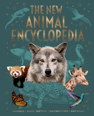 The New Animal Encyclopedia: Mammals, Birds, Reptiles, Sea Creatures, and More! - Claudia Martin