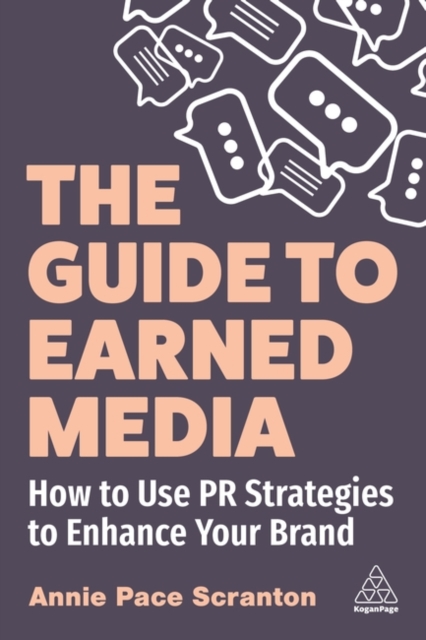 The Guide to Earned Media: How to Use PR Strategies to Enhance Your Brand - Annie Pace Scranton