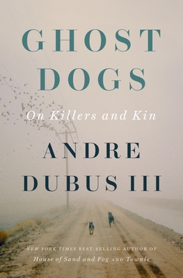 Ghost Dogs: On Killers and Kin - Andre Dubus