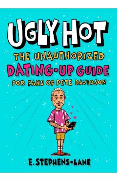 Poza produsului Ugly Hot: The Unauthorized Dating-Up Guide for Fans of Pete Davidson - E. Stephens-lane