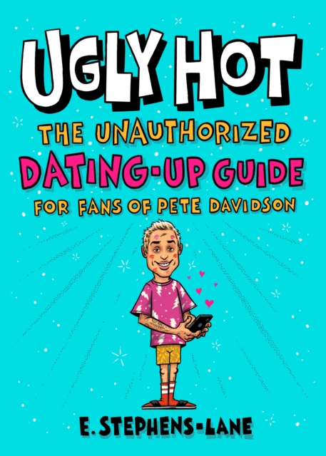 Ugly Hot: The Unauthorized Dating-Up Guide for Fans of Pete Davidson - E. Stephens-lane