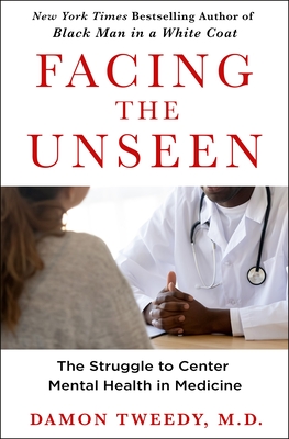 Facing the Unseen: Reflections on Medicine and the Struggle to Center Emotional Health - Damon Tweedy