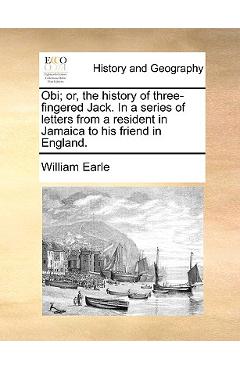 Coperta cărții 'Obi; Or, the History of Three-Fingered Jack. in a Series of Letters from a Resident in Jamaica to His Friend in'