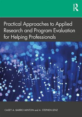 Practical Approaches to Applied Research and Program Evaluation for Helping Professionals - Casey A. Barrio Minton