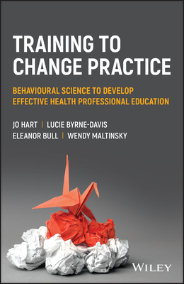 Training to Change Practice: Behavioural Science to Develop Effective Health Professional Education - Jo Hart