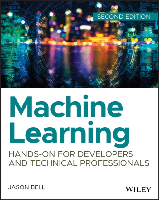 Machine Learning: Hands-On for Developers and Technical Professionals - Jason Bell