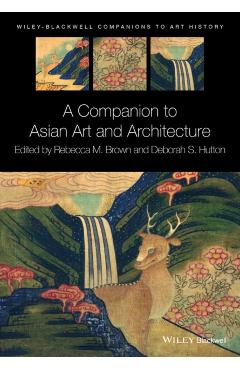Poza produsului A Companion to Asian Art and Architecture - Rebecca M. Brown