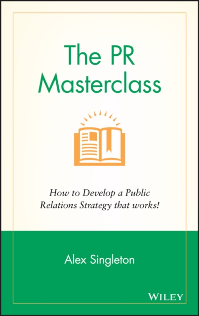 The PR Masterclass - How to Develop a PublicRelations Strategy That Works - Alex Singleton