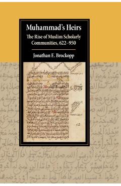 Coperta cărții 'Muhammad's Heirs: The Rise of Muslim Scholarly Communities, 622-950 - Jonathan E. Brockopp'