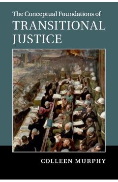 Coperta cărții 'The Conceptual Foundations of Transitional Justice - Colleen Murphy'