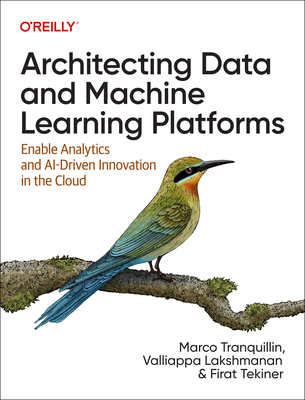Architecting Data and Machine Learning Platforms: Enable Analytics and Ai-Driven Innovation in the Cloud - Marco Tranquillin
