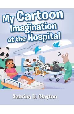 Coperta cărții 'My Cartoon Imagination at the Hospital - Sabrina D. Clayton'