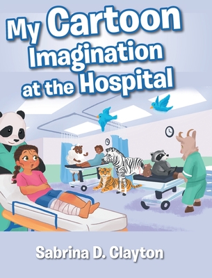 Coperta cărții 'My Cartoon Imagination at the Hospital - Sabrina D. Clayton'