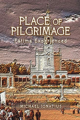 Place of Pilgrimage: Fátima Experienced - Michael Ignatius