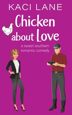 Chicken about Love: A Sweet Southern Romantic Comedy - Kaci Lane