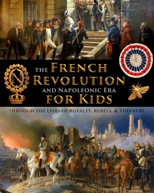 The French Revolution & Napoleonic Era for Kids through the lives of royalty, rebels, and thinkers - Fet