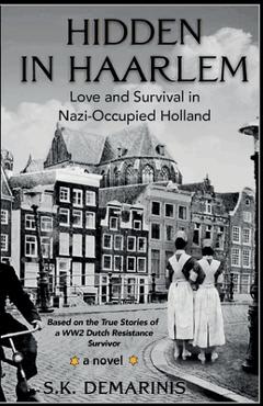 Coperta cărții 'Hidden in Haarlem - Love and Survival in Nazi-Occupied Holland - S. K. Demarinis'