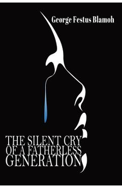 Poza produsului The Silent Cry of a Fatherless Generation - George F. Blamoh