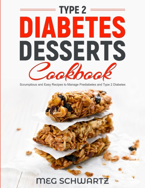 Type 2 Diabetes Dessert Cookbook: Scrumptious and Easy Recipes to Manage Prediabetes and Type 2 Diabetes - Meg Schwartz