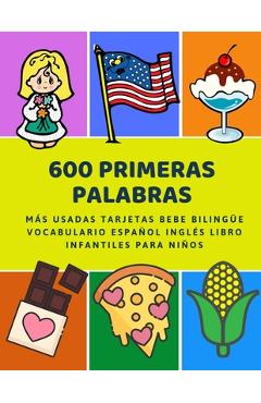600 Primeras Palabras Más Usadas Tarjetas Bebe Bilingüe Vocabulario Español Inglés Libro Infantiles Para Niños: Aprender imaginario diccionario básico - Lenguaje Preparacion