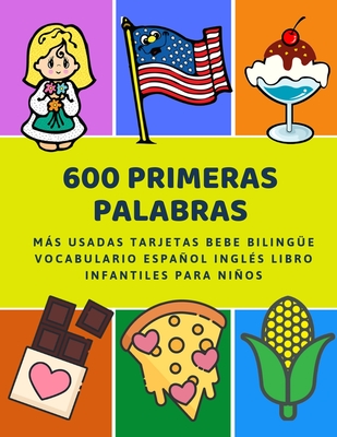600 Primeras Palabras Más Usadas Tarjetas Bebe Bilingüe Vocabulario Español Inglés Libro Infantiles Para Niños: Aprender imaginario diccionario básico - Lenguaje Preparacion
