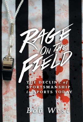 Rage on the Field: The Decline of Sportsmanship in Sports Today - Bob West